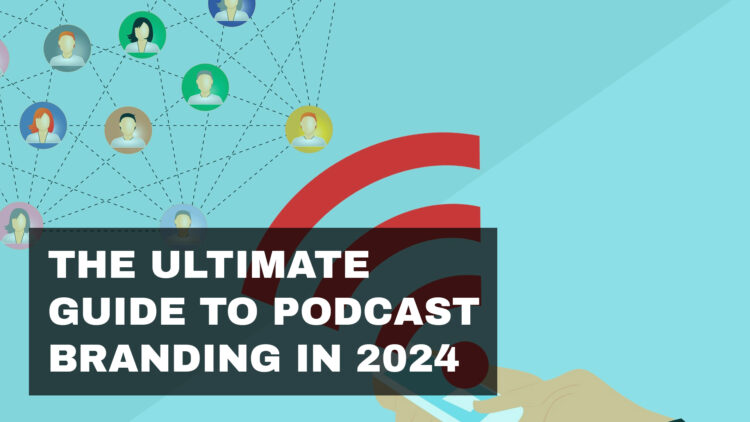 The Ultimate Guide to Podcast Branding in 2024
