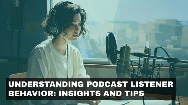 Understanding Podcast Listener Behavior: Insights and Tips